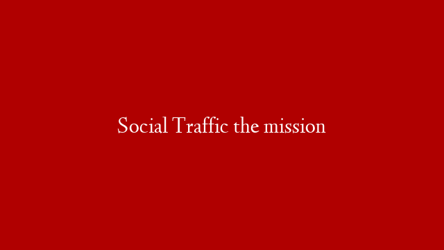 Social Traffic the mission