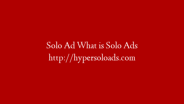 Solo Ad What is Solo Ads http://hypersoloads.com