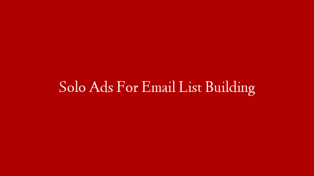Solo Ads For Email List Building