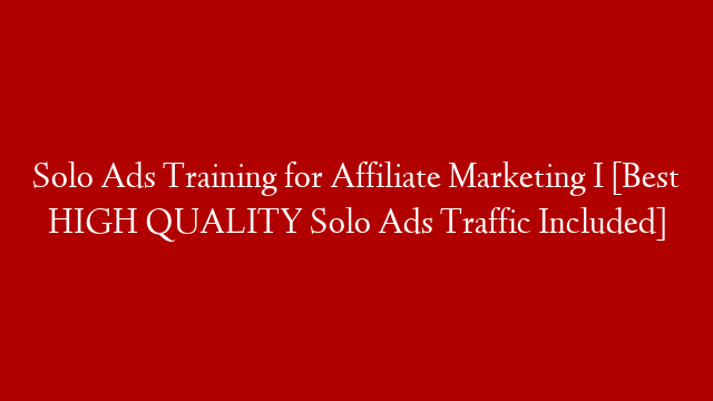 Solo Ads Training for Affiliate Marketing I [Best HIGH QUALITY Solo Ads Traffic Included]