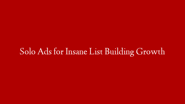 Solo Ads for Insane List Building Growth