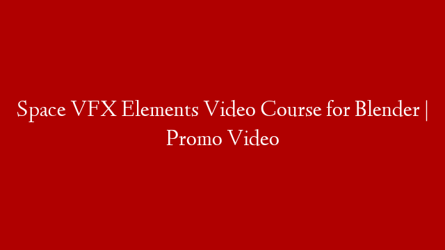 Space VFX Elements Video Course for Blender | Promo Video