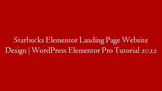 Starbucks Elementor Landing Page Website Design | WordPress Elementor Pro Tutorial 2022