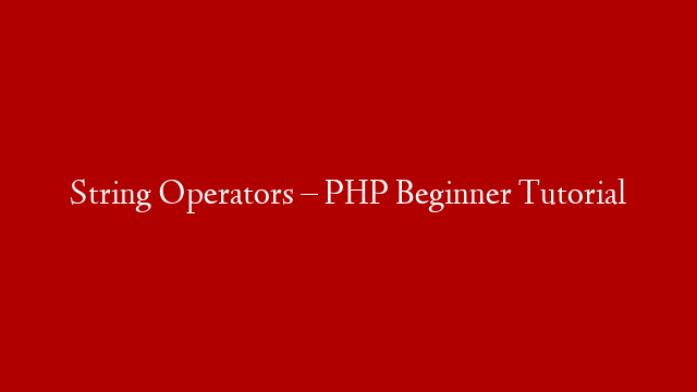 String Operators – PHP Beginner Tutorial