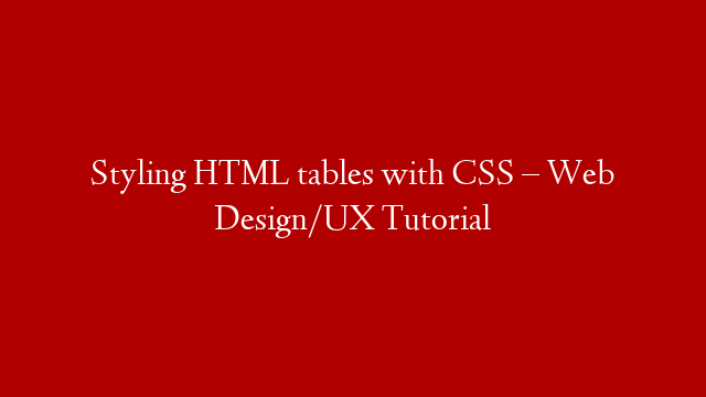Styling HTML tables with CSS –  Web Design/UX Tutorial