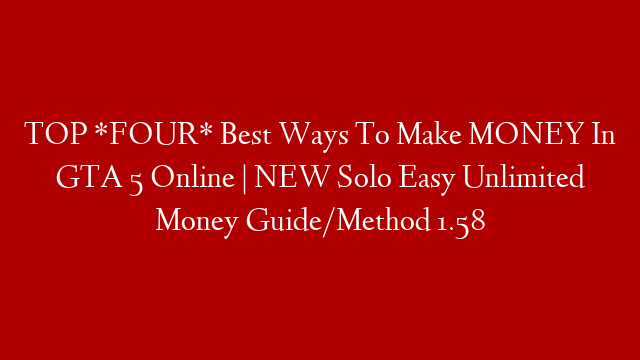 TOP *FOUR* Best Ways To Make MONEY In GTA 5 Online | NEW Solo Easy Unlimited Money Guide/Method 1.58 post thumbnail image