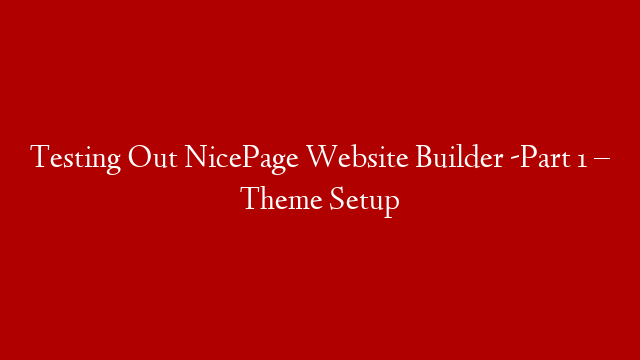 Testing Out NicePage Website Builder -Part 1 – Theme Setup