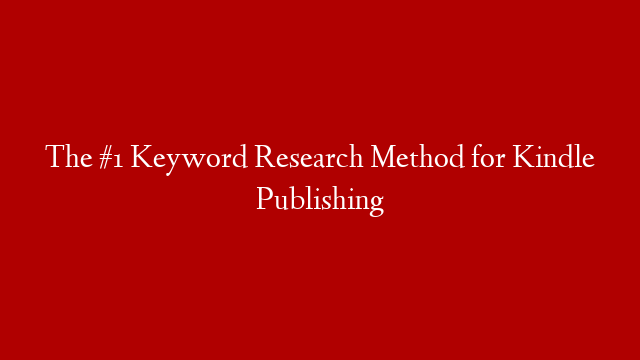 The #1 Keyword Research Method for Kindle Publishing