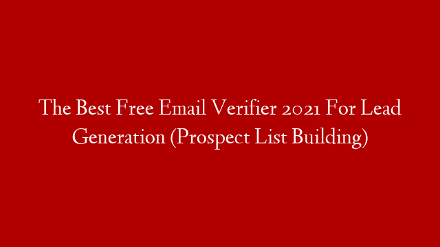 The Best Free Email Verifier 2021 For Lead Generation (Prospect List Building)
