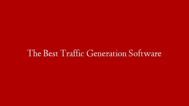 The Best Traffic Generation Software