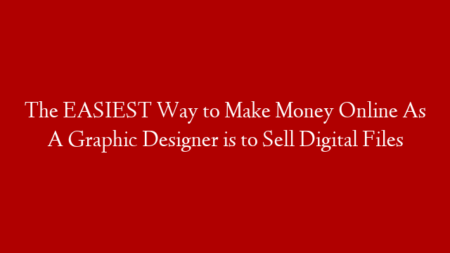 The EASIEST Way to Make Money Online As A Graphic Designer is to Sell Digital Files post thumbnail image
