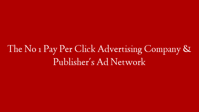 The No 1 Pay Per Click Advertising Company & Publisher's Ad Network