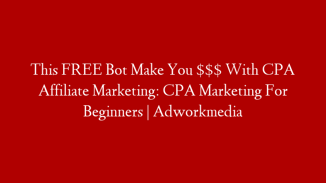 This FREE Bot Make You $$$ With CPA Affiliate Marketing: CPA Marketing For Beginners | Adworkmedia post thumbnail image