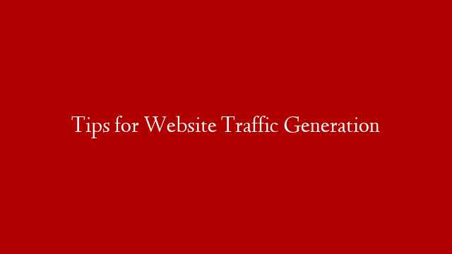 Tips for Website Traffic Generation