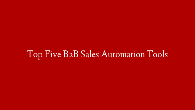 Top Five B2B Sales Automation Tools