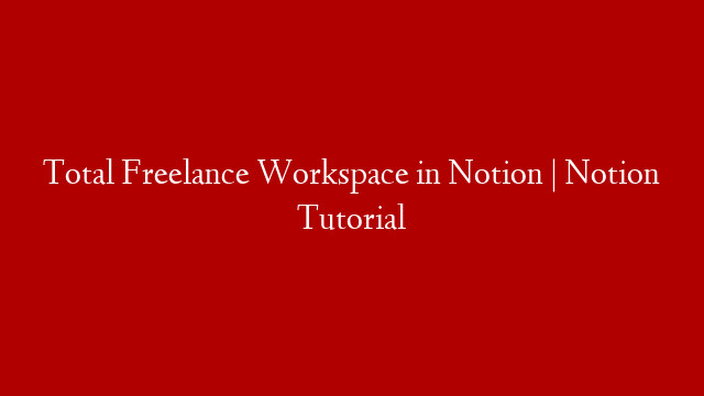 Total Freelance Workspace in Notion | Notion Tutorial