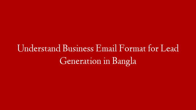 Understand Business Email Format for Lead Generation in Bangla
