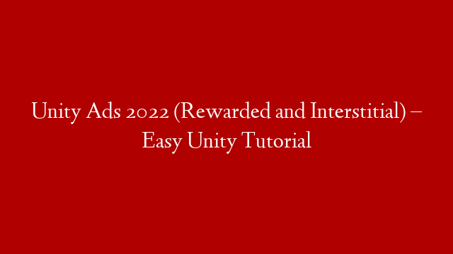 Unity Ads 2022 (Rewarded and Interstitial) – Easy Unity Tutorial