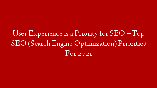 User Experience is a Priority for SEO – Top SEO (Search Engine Optimization) Priorities For 2021 post thumbnail image
