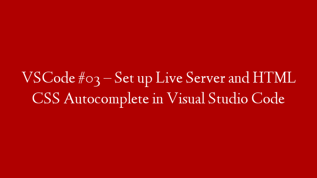 VSCode #03 – Set up Live Server and HTML CSS Autocomplete in Visual Studio Code post thumbnail image