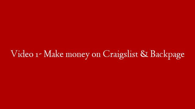 Video 1- Make money on Craigslist & Backpage
