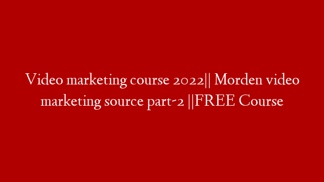 Video marketing course 2022|| Morden video marketing source part-2 ||FREE Course