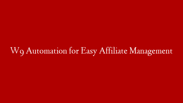 W9 Automation for Easy Affiliate Management