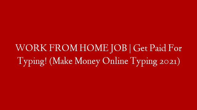 WORK FROM HOME JOB | Get Paid For Typing! (Make Money Online Typing 2021)