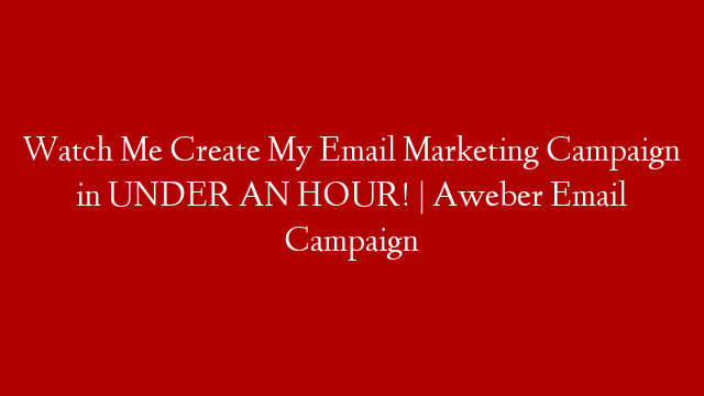 Watch Me Create My Email Marketing Campaign in UNDER AN HOUR! | Aweber Email Campaign post thumbnail image