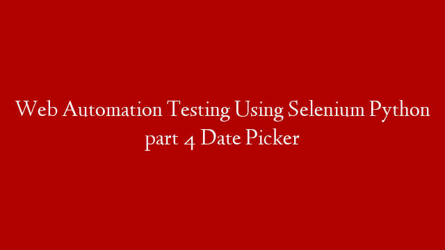 Web Automation Testing Using Selenium Python part 4 Date Picker