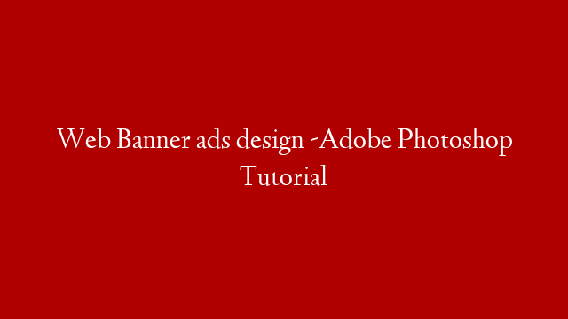 Web Banner ads design -Adobe Photoshop Tutorial