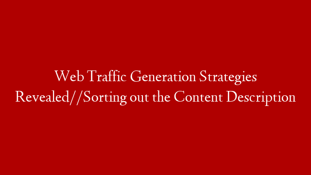 Web Traffic Generation Strategies Revealed//Sorting out the Content Description