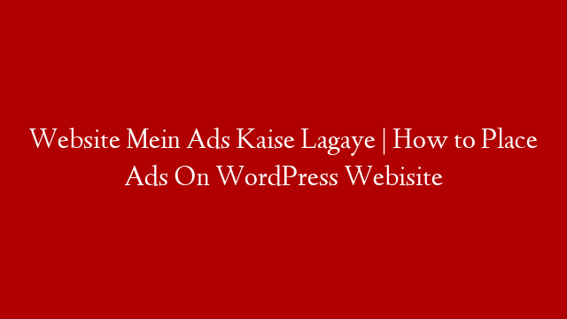 Website Mein Ads Kaise Lagaye | How to Place Ads On WordPress Webisite