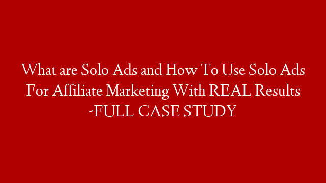What are Solo Ads and How To Use Solo Ads For Affiliate Marketing With REAL Results -FULL CASE STUDY post thumbnail image