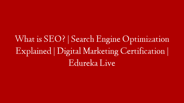 What is SEO? | Search Engine Optimization Explained | Digital Marketing Certification | Edureka Live