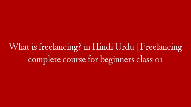 What is freelancing?  in Hindi Urdu  | Freelancing complete course for beginners class 01