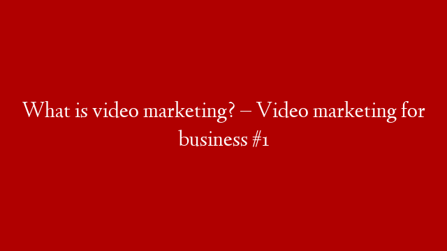What is video marketing? – Video marketing for business #1