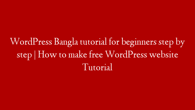 WordPress Bangla tutorial for beginners step by step | How to make free WordPress website Tutorial