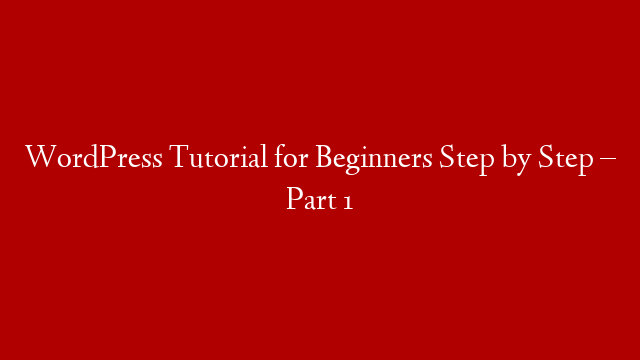 WordPress Tutorial for Beginners Step by Step – Part 1