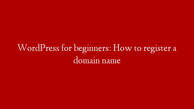 WordPress for beginners: How to register a domain name post thumbnail image