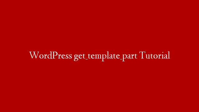 WordPress get_template_part Tutorial