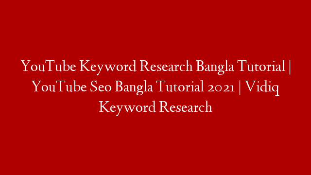 YouTube Keyword Research Bangla Tutorial | YouTube Seo Bangla Tutorial 2021 | Vidiq Keyword Research