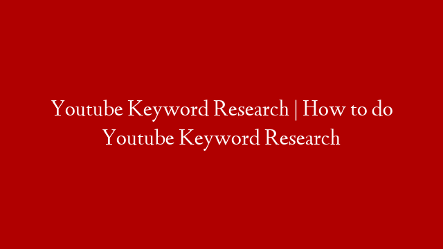 Youtube Keyword Research | How to do Youtube Keyword Research post thumbnail image