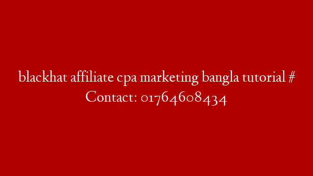 blackhat affiliate cpa marketing bangla tutorial # Contact: 01764608434