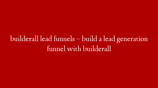 builderall lead funnels – build a lead generation funnel with builderall