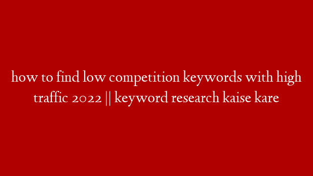 how to find low competition keywords with high traffic 2022 || keyword research kaise kare