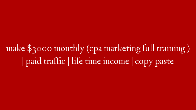 make $3000 monthly (cpa marketing full training ) | paid traffic | life time income | copy paste