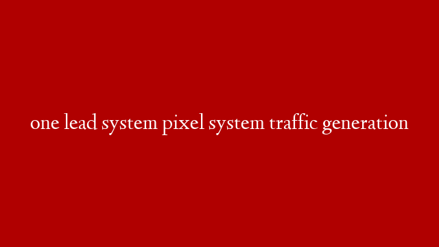 one lead system pixel system traffic generation