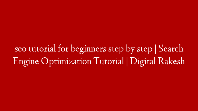 seo tutorial for beginners step by step | Search Engine Optimization Tutorial | Digital Rakesh