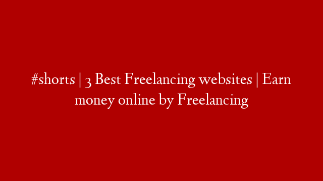 #shorts | 3 Best Freelancing websites | Earn money online by Freelancing